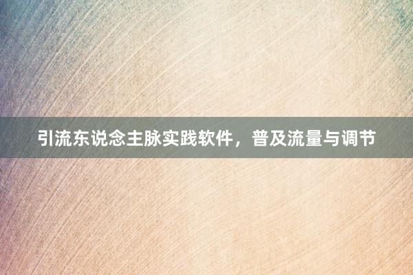 引流东说念主脉实践软件，普及流量与调节