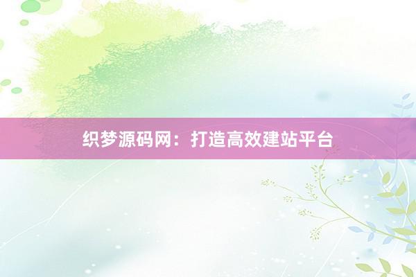 织梦源码网：打造高效建站平台
