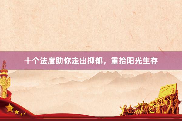 十个法度助你走出抑郁，重拾阳光生存